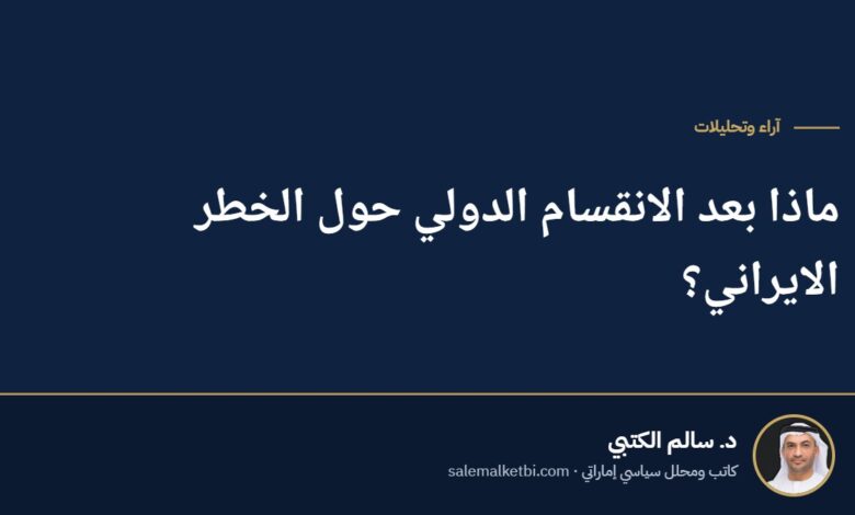 ماذا بعد الانقسام الدولي حول الخطر الايراني؟