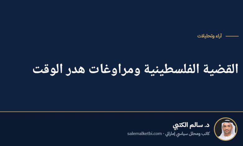 القضية الفلسطينية ومراوغات هدر الوقت
