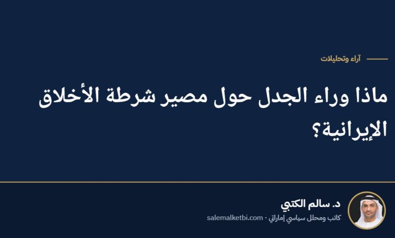 ماذا وراء الجدل حول مصير شرطة الأخلاق الإيرانية؟