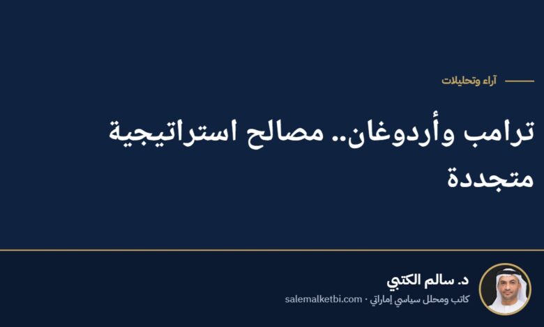 ترامب وأردوغان.. مصالح استراتيجية متجددة