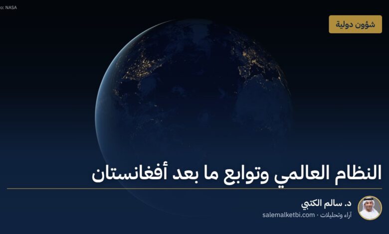 النظام العالمي وتوابع ما بعد أفغانستان – د. سالم الكتبي