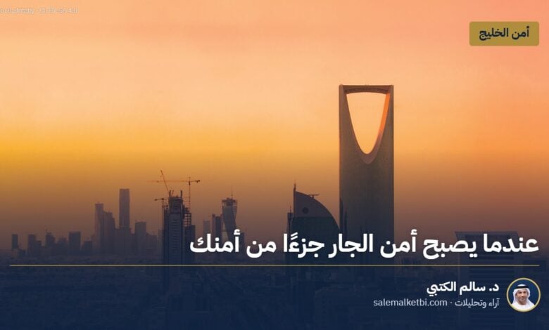عندما يصبح أمن الجار جزءًا من أمنك – د. سالم الكتبي