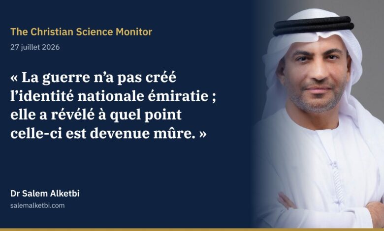 Dr Salem Alketbi – The Christian Science Monitor : la guerre n’a pas créé l’identité nationale émiratie, elle en a révélé la maturité
