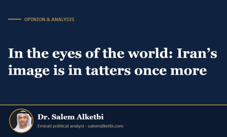 In the eyes of the world: Iran’s image is in tatters once more – Dr. Salem Alketbi