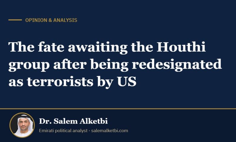 The fate awaiting the Houthi group after being redesignated as terrorists by US – Dr. Salem Alketbi