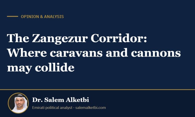 The Zangezur Corridor: Where caravans and cannons may collide – Dr. Salem Alketbi