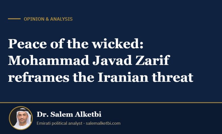 Peace of the wicked: Mohammad Javad Zarif reframes the Iranian threat – Dr. Salem Alketbi