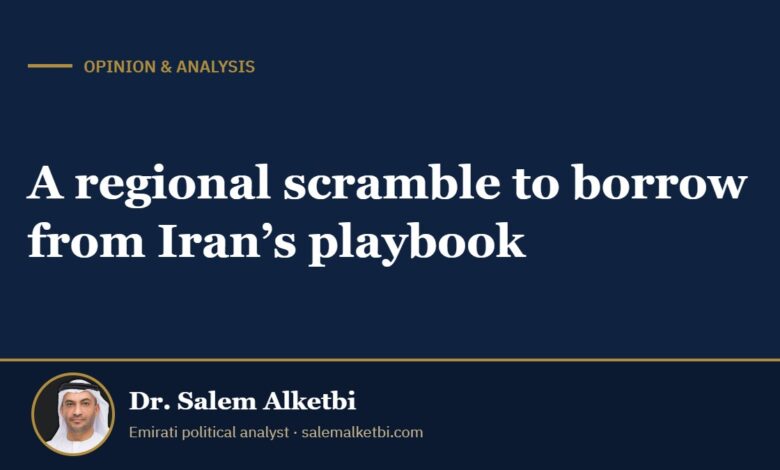 A regional scramble to borrow from Iran’s playbook – Dr. Salem Alketbi