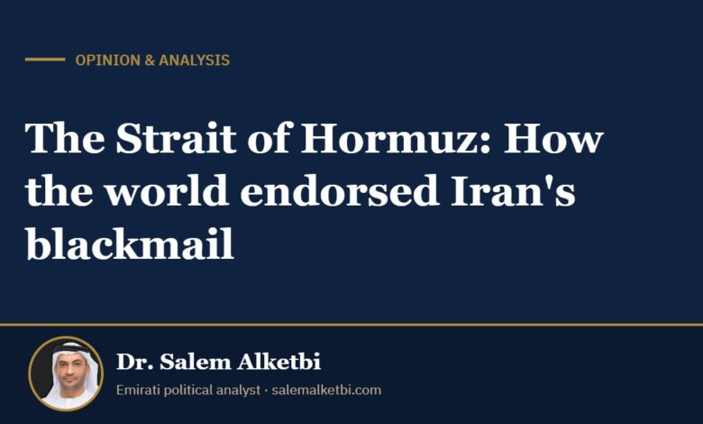 The Strait of Hormuz: How the world endorsed Iran's blackmail – Dr. Salem Alketbi