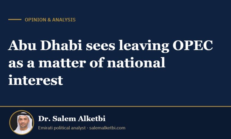 Abu Dhabi sees leaving OPEC as a matter of national interest – Dr. Salem Alketbi