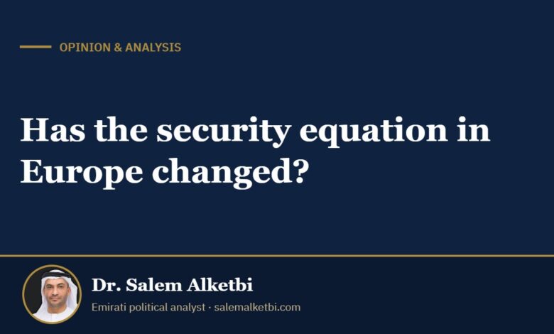Has the security equation in Europe changed? – Dr. Salem Alketbi