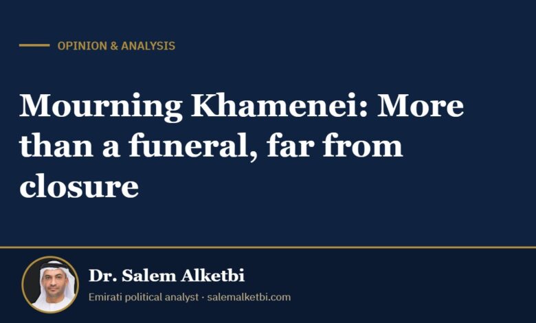 Mourning Khamenei: More than a funeral, far from closure – Dr. Salem Alketbi