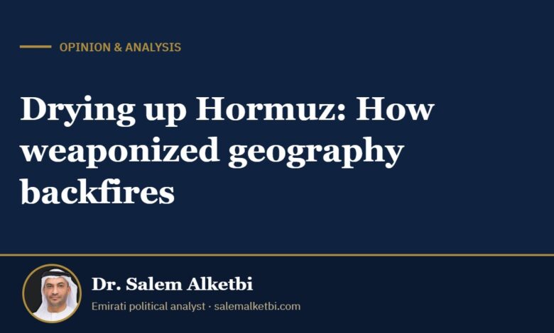 Drying up Hormuz: How weaponized geography backfires – Dr. Salem Alketbi