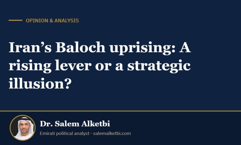 Iran’s Baloch uprising: A rising lever or a strategic illusion? – Dr. Salem Alketbi