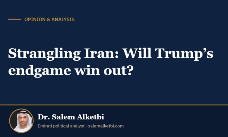 Strangling Iran: Will Trump’s endgame win out? – Dr. Salem Alketbi