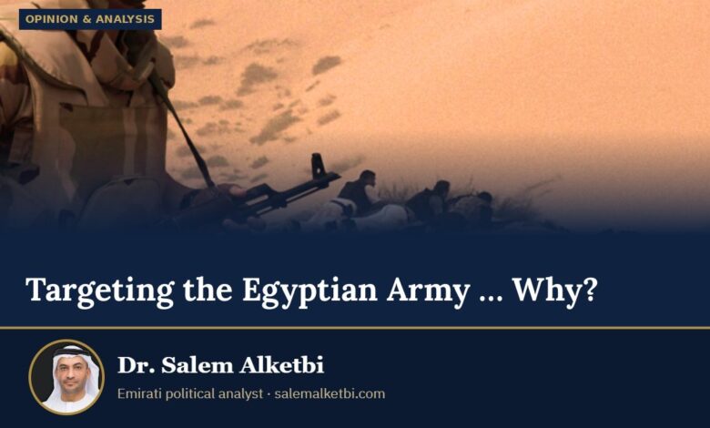 Targeting the Egyptian Army … Why? – Dr. Salem Alketbi