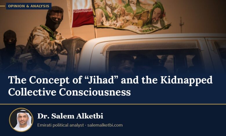 The Concept of “Jihad” and the Kidnapped Collective Consciousness – Dr. Salem Alketbi