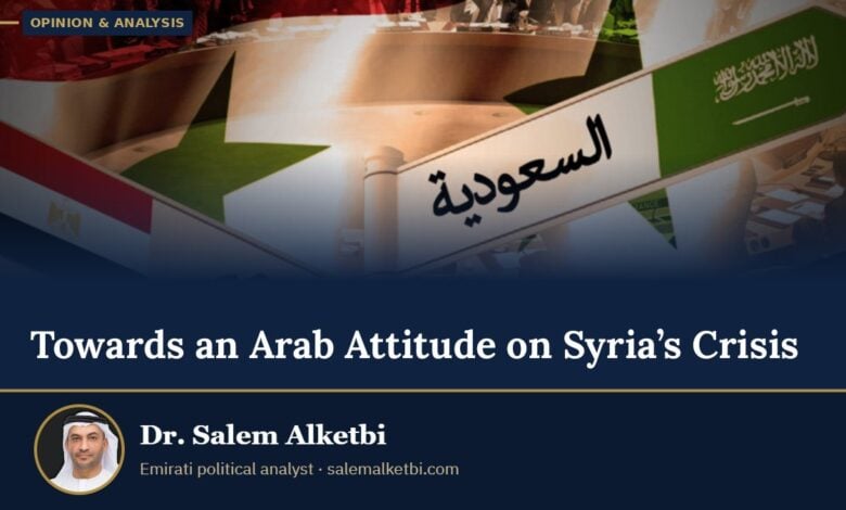 Towards an Arab Attitude on Syria’s Crisis – Dr. Salem Alketbi