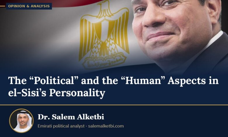 The “Political” and the “Human” Aspects in el-Sisi’s Personality – Dr. Salem Alketbi
