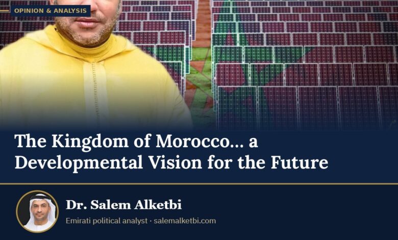 The Kingdom of Morocco… a Developmental Vision for the Future – Dr. Salem Alketbi