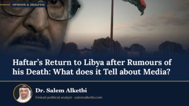 Haftar’s Return to Libya after Rumours of his Death: What does it Tell about Media? – Dr. Salem Alketbi