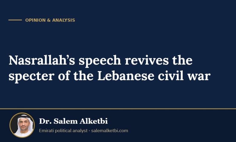Nasrallah’s speech revives the specter of the Lebanese civil war – Dr. Salem Alketbi