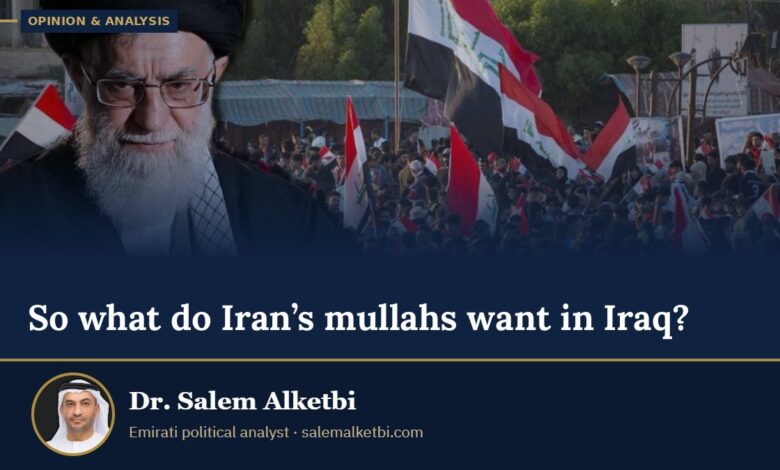 So what do Iran’s mullahs want in Iraq? – Dr. Salem Alketbi