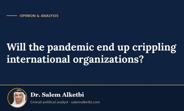 Will the pandemic end up crippling international organizations? – Dr. Salem Alketbi