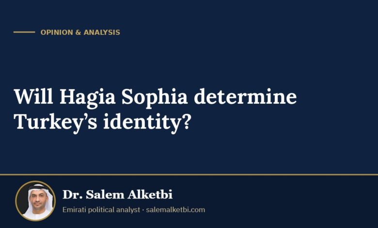 Will Hagia Sophia determine Turkey’s identity? – Dr. Salem Alketbi