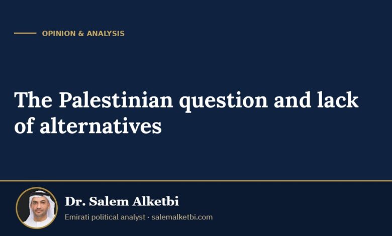 The Palestinian question and lack of alternatives – Dr. Salem Alketbi