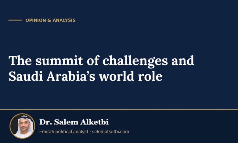 The summit of challenges and Saudi Arabia’s world role – Dr. Salem Alketbi
