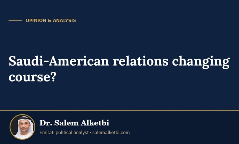 Saudi-American relations changing course? – Dr. Salem Alketbi