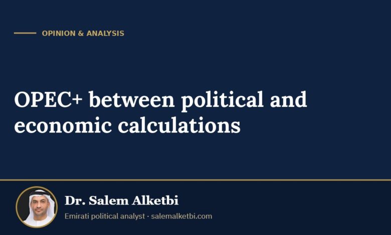 OPEC+ between political and economic calculations – Dr. Salem Alketbi