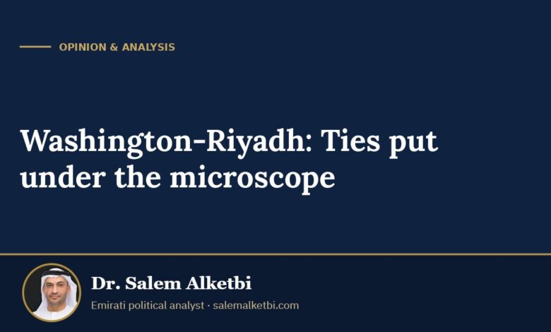 Washington-Riyadh: Ties put under the microscope – Dr. Salem Alketbi