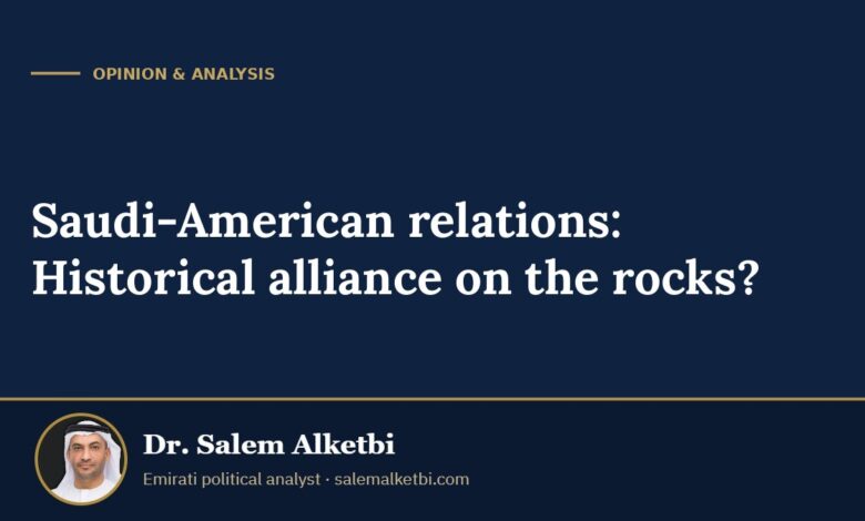 Saudi-American relations: Historical alliance on the rocks? – Dr. Salem Alketbi