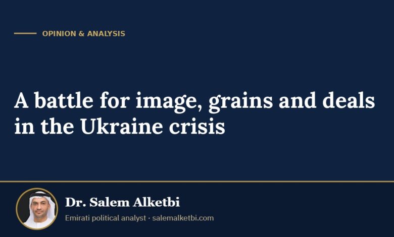 A battle for image, grains and deals in the Ukraine crisis – Dr. Salem Alketbi