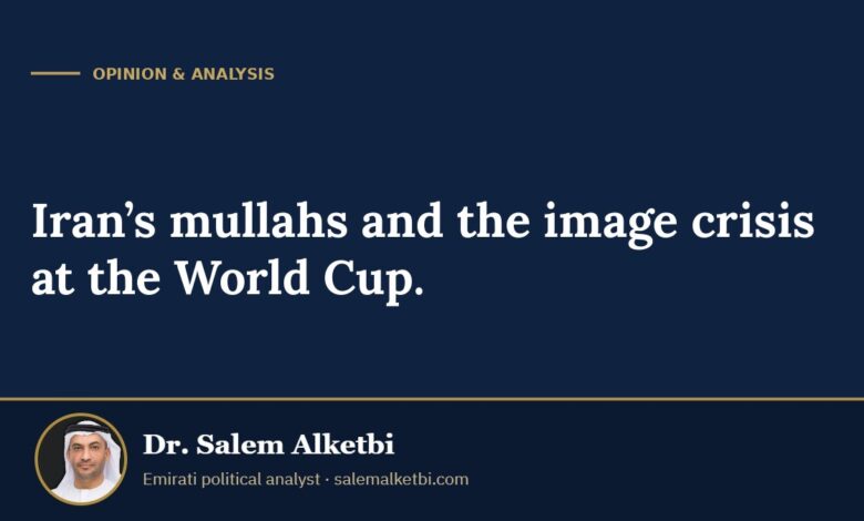 Iran’s mullahs and the image crisis at the World Cup. – Dr. Salem Alketbi