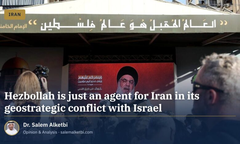 Hezbollah is just an agent for Iran in its geostrategic conflict with Israel