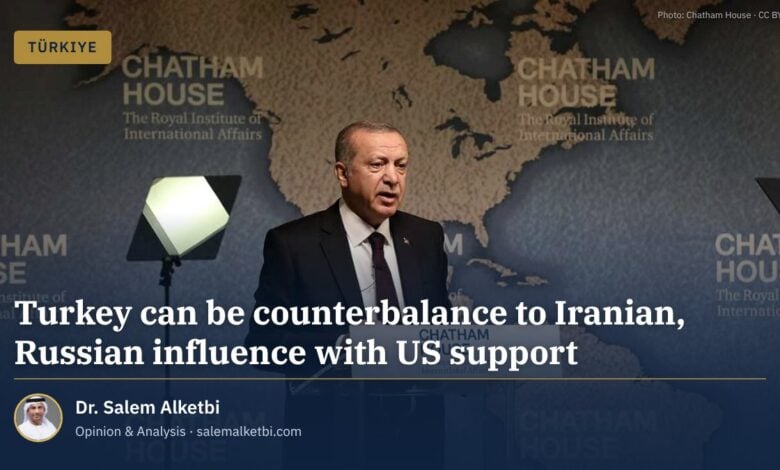 Turkey can be counterbalance to Iranian, Russian influence with US support