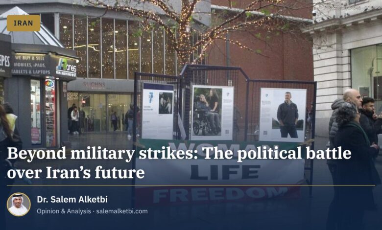 Beyond military strikes: The political battle over Iran’s future