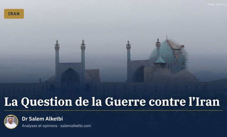 La Question de la Guerre contre l'Iran – Dr Salem Alketbi