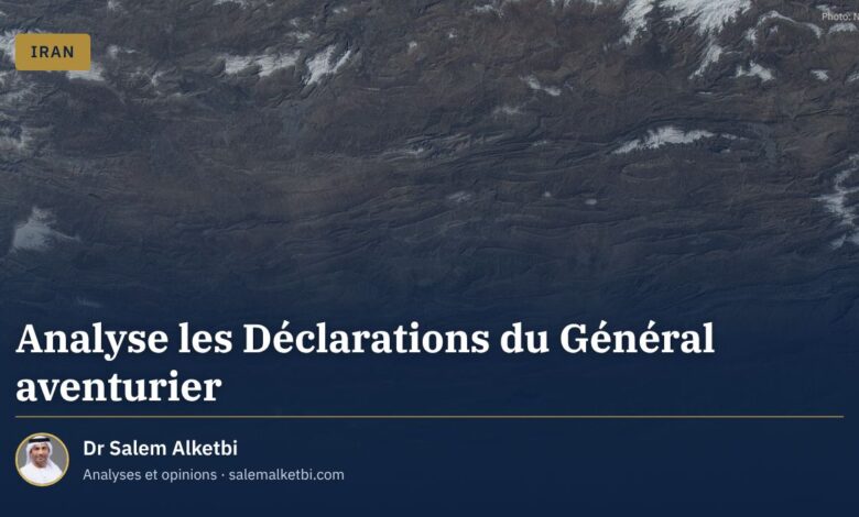 Analyse les Déclarations du Général aventurier – Dr Salem Alketbi