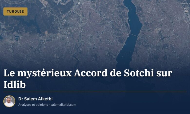 Le mystérieux Accord de Sotchi sur Idlib – Dr Salem Alketbi