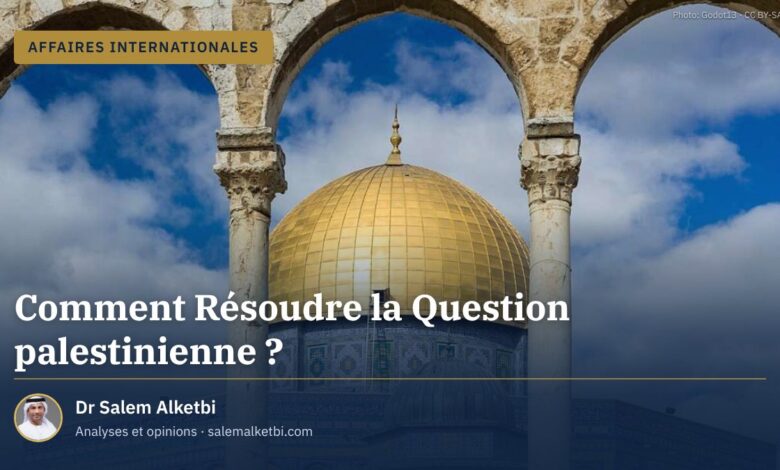 Comment Résoudre la Question palestinienne ?