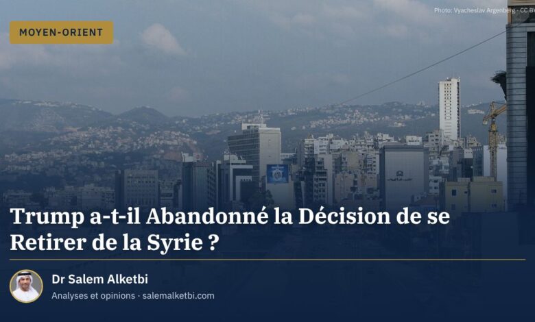 Trump a-t-il Abandonné la Décision de se Retirer de la Syrie ? – Dr Salem Alketbi