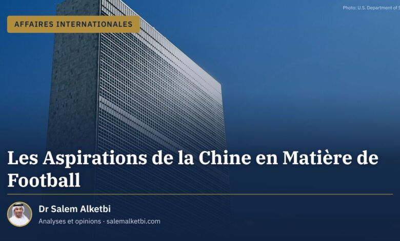 Les Aspirations de la Chine en Matière de Football – Dr Salem Alketbi