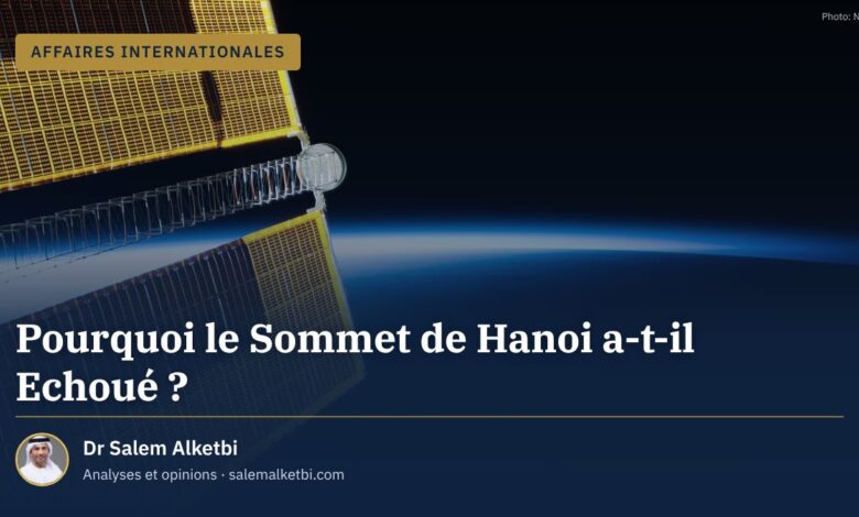 Pourquoi le Sommet de Hanoi a-t-il Echoué ? – Dr Salem Alketbi