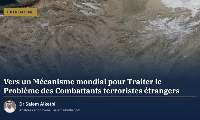 Vers un Mécanisme mondial pour Traiter le Problème des Combattants terroristes étrangers – Dr Salem Alketbi