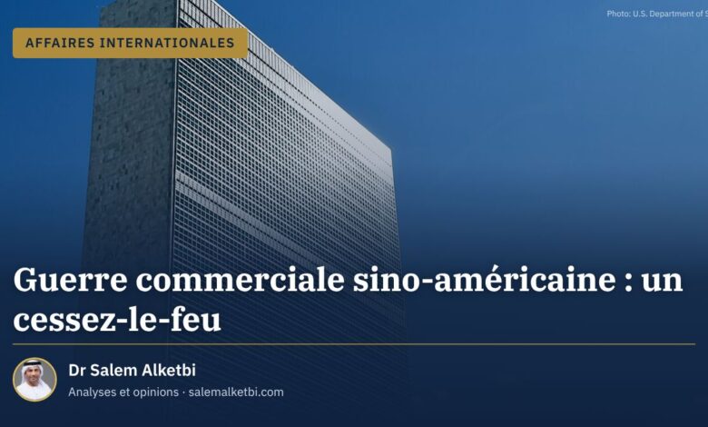 Guerre commerciale sino-américaine : un cessez-le-feu – Dr Salem Alketbi
