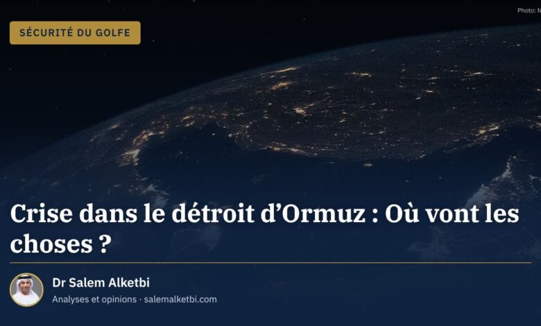 Crise dans le détroit d'Ormuz : Où vont les choses ? – Dr Salem Alketbi